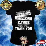 You don't need to be crazy to work at zumiez they will train you s Ladies tee