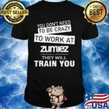 You don't need to be crazy to work at zumiez they will train you shirt