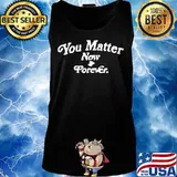You matter now and forever s Tank top