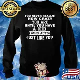 You never realize how crazy you are until you have a kid who acts just like you s Sweater