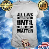 ALL LIVES CAN'T MATTER UNTIL Black Lives Matter BLM T-Shirt