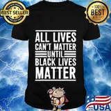 All Lives Can't Matter Until Black Lives Matter T-Shirt