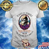 always be yourself unless you can be a bigfoot T-Shirt