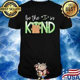 Baby yoda be the i in kind shirt
