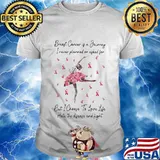 Ballet breast cancer is a journey I never planned of asked for but I choose to love life hate the disease and fight shirt