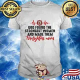 Beat god found the strongest women and made them firefighters wives shirt