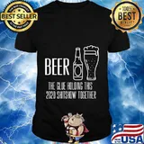 Beer - Glue That Holds This 2020 Shitshow Together T-Shirt