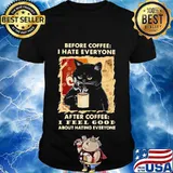 Before coffee I hate everybody after coffee I feel good about hating everyone shirt