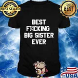 Best Fucking Big Sister Ever Funny Saying Gift T-Shirt