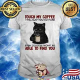 Black cat touch my coffee i will slap you so hard even google won't be able to find you shirt