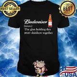 Budweiser noun the glue holding this 2020 shitshow together shirt