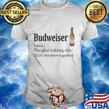Budweiser noun the glue holding this 2020 shitshow together shirt