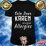 Calm Down Karen Its Just Allergies Funny Gift for Allergic T-Shirt