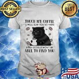 Cat Touch My Coffee I Will Slap You So Hard Able To Find You Shirt
