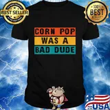 Corn Pop Was A Bad Dude - A Joe Biden Parody T-Shirt