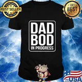Dad Bod In Progress T-Shirt T-Shirt