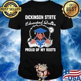 Dickinson state educated queen proud of my roots shirt