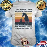 Dirt horse smell and dog slobber are always good for the soul lines vintage retro shirt