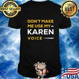 Do Not Make Me Use My Karen Voice Hilarious Karen Meme Shirt