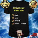 Does not exist in this dojo fear pain defeat daniel larusso shirt