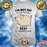 Dog i'm not fat i'm just so freakin sexy it overflows white shirt