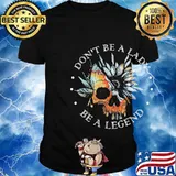 Don't be a lady be a legend shirt