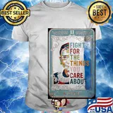 Fight for the things you care about justice shirt