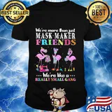 Flamingos We're More Than Just Mask Maker Friends T-Shirt
