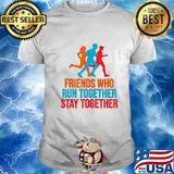 FRIENDS WHO RUN TOGETHER STAY TOGETHER SHIRT T-Shirt