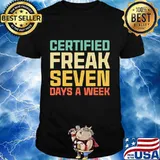 Funny Certified Freak Seven Days A Week T-Shirt