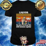 Funny Liquor is The Glue Holding This 2020 Shitshow Together T-Shirt