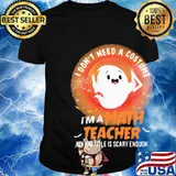 Ghost I don't need a costume I'm a math teacher my job title is scary enough shirt