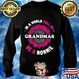 Gifts for Nonnie In a World Full of Grandmas be a Nonnie T-Shirt Sweater