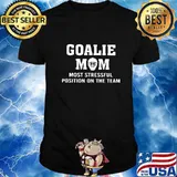 Goalie Mom Most Stressful Position On The Team Shirt