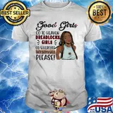 Good girls go to heaven dreadlocks girls go wherever they damn well please shirt