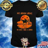 Halloween my broom broke so now i ride a horse shirt