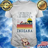 I act like i'm ok but deep down i just need to go to indiana vintage retro shirt