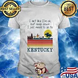 I act like i'm ok but deep down i just need to go to kentucky vintage retro shirt