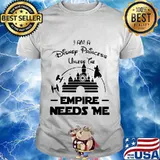 I am a disney princess unless the empire needs me shirt