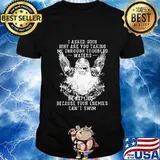 I asked odin why are you taking me through troubled water he replied because your enemies can't him shirt