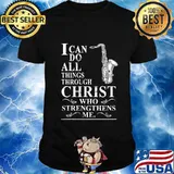 I CAN DO ALL THINGS THROUGH CHRIST WHO STRENGTHENS ME SAXOPHONE SHIRT