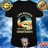 I Do Believe I Will Have The Chicken Nuggets T-Shirt
