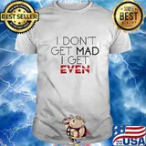 I Don't Get Mad I Get Even Funny T-Shirt