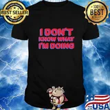 I don't know what i'm doing shirt