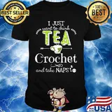 I just want to drink tea crochet and take naps shirt