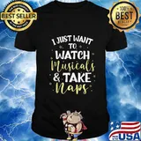 I Just Want to Watch Musicals and Take Naps shirt