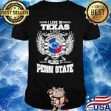 I live in texas and belong to penn state shirt
