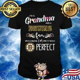 I'm a grandma and a bruins fan which means i'm pretty much perfect shirt