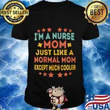 I'm a Nurse Mom Just like a Normal Mom Except Much Cooler Shirt