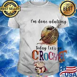I'm done adulting today let's go crochet shirt